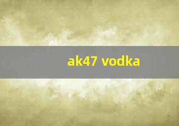 ak47 vodka